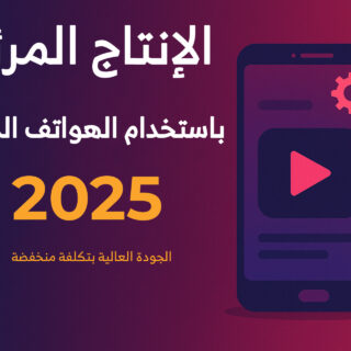 الإنتاج المرئي باستخدام الهواتف الذكية في 2025